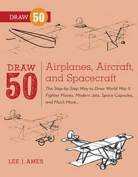 Cover image for Draw 50 Airplanes, Aircraft, and Spacecraft: The Step-by-step Way to Draw World War II Fighter Planes, Modern Jets, Space Capsules, and Much More...
