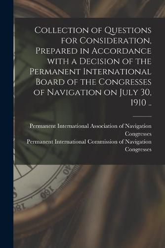 Cover image for Collection of Questions for Consideration, Prepared in Accordance With a Decision of the Permanent International Board of the Congresses of Navigation on July 30, 1910 ..