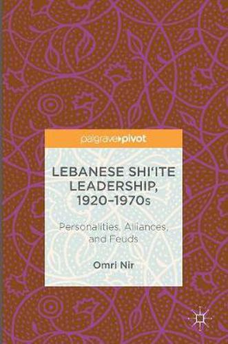 Cover image for Lebanese Shi'ite Leadership, 1920-1970s: Personalities, Alliances, and Feuds
