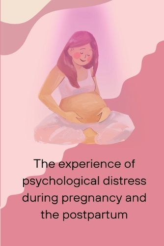 Cover image for The experience of psychological distress during pregnancy and the postpartum