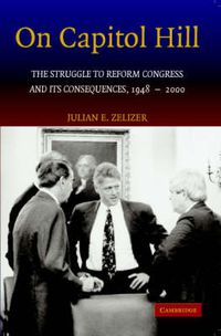 Cover image for On Capitol Hill: The Struggle to Reform Congress and its Consequences, 1948-2000