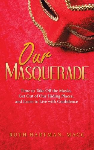 Cover image for Our Masquerade: Time to Take off the Masks, Get out of Our Hiding Places, and Learn to Live with Confidence