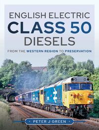 Cover image for English Electric Class 50 Diesels: From the Western Region to Preservation