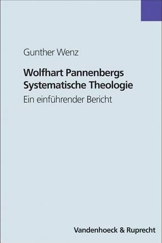 Cover image for Wolfhart Pannenbergs Systematische Theologie: Ein Einfuhrender Bericht Mit Einer Werkbibliografie 1998-2002 Und Einer Bibliografie Ausgewahlter Sekundarliteratur