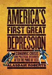 Cover image for America's First Great Depression: Economic Crisis and Political Disorder After the Panic of 1837