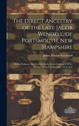 Cover image for The Direct Ancestry of the Late Jacob Wendell, of Portsmouth, New Hampshire