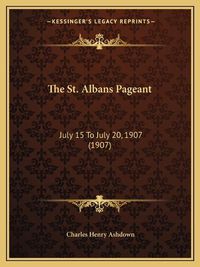 Cover image for The St. Albans Pageant: July 15 to July 20, 1907 (1907)