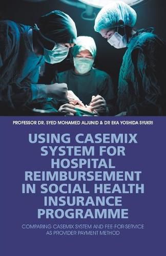 Cover image for Using Casemix System for Hospital Reimbursement in Social Health Insurance Programme: Comparing Casemix System and Fee-For-Service as Provider Payment Method