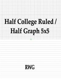 Cover image for Half College Ruled / Half Graph 5x5: 100 Pages 8.5 X 11