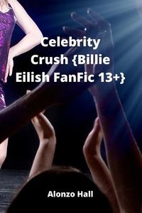 Cover image for Celebrity Crush {Billie Eilish FanFic 13+}