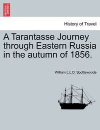 Cover image for A Tarantasse Journey Through Eastern Russia in the Autumn of 1856.