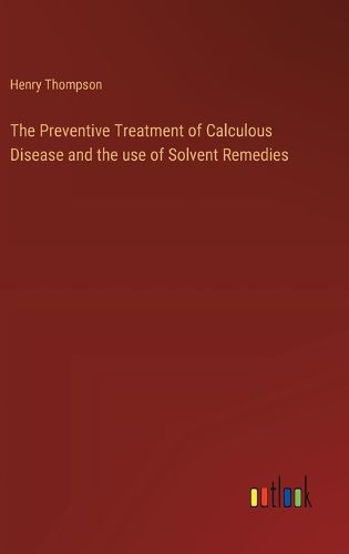 The Preventive Treatment of Calculous Disease and the use of Solvent Remedies