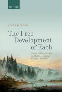 Cover image for The Free Development of Each: Studies on Freedom, Right, and Ethics in Classical German Philosophy