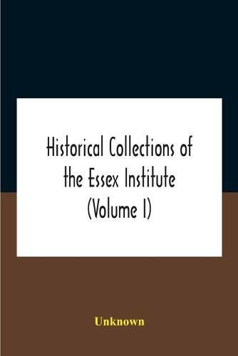 Cover image for Historical Collections Of The Essex Institute (Volume I)