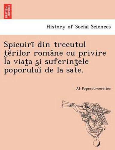 Cover image for Spicuiri Din Trecutul T E Rilor Roma Ne Cu Privire La Viat A S I Suferint Ele Poporului de La Sate.