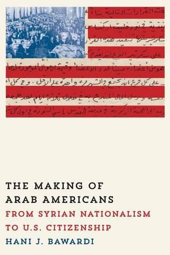 Cover image for The Making of Arab Americans: From Syrian Nationalism to U.S. Citizenship
