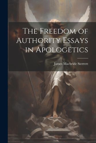 Cover image for The Freedom of Authority Essays in Apologetics