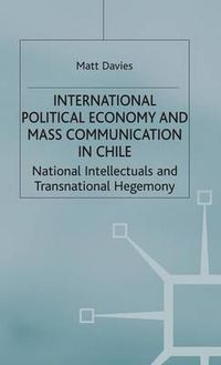 Cover image for International Political Economy and Mass Communication in Chile: National Intellectuals and Transnational Hegemony
