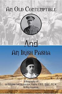 Cover image for An Old Contemptible and An Irish Pasha: A Biography of Lt. Colonel T W Fitzpatrick, Pasha, C.B.E., O.B.E., D.C.M.