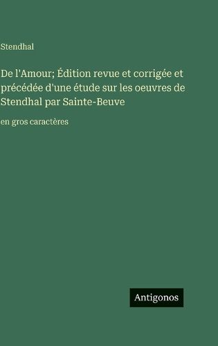 Cover image for De l'Amour; Edition revue et corrigee et precedee d'une etude sur les oeuvres de Stendhal par Sainte-Beuve