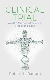 Cover image for Clinical Trial: An ALS Memoir of Science, Hope, and Love