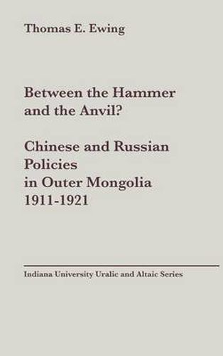 Cover image for Between the Hammer and the Anvil?: Chinese and Russian Policies in Outer Mongolia, 1911-1921