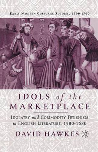 Cover image for Idols of the Marketplace: Idolatry and Commodity Fetishism in English Literature, 1580-1680