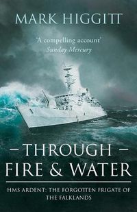 Cover image for Through Fire and Water: HMS Ardent: The Forgotten Frigate of the Falklands