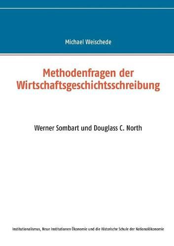 Methodenfragen der Wirtschaftsgeschichtsschreibung: Werner Sombart und Douglass C. North