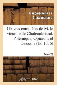 Cover image for Oeuvres Completes de M. Le Vicomte de Chateaubriand. T. 29 Polemique, Opinions Et Discours