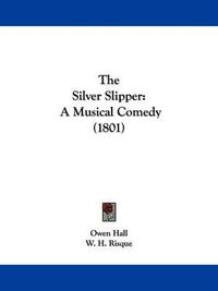 Cover image for The Silver Slipper: A Musical Comedy (1801)