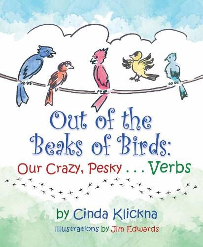 Cover image for Out of the Beaks of Birds: Our Crazy, Pesky...Verbs: Our Crazy, Pesky...Verbs