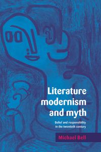Cover image for Literature, Modernism and Myth: Belief and Responsibility in the Twentieth Century