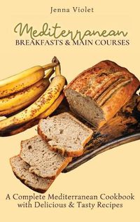 Cover image for Mediterranean Breakfasts & Main Courses: A Complete Mediterranean Cookbook with Delicious & Tasty Recipes