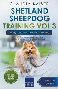 Cover image for Shetland Sheepdog Training Vol 3 - Taking care of your Shetland Sheepdog: Nutrition, common diseases and general care of your Shetland Sheepdog