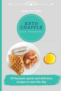 Cover image for Keto Chaffle Easy Cookbook: 50 fantastic quick and delicious recipes to start the day