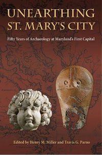 Cover image for Unearthing St. Mary's City: Fifty Years of Archaeology at Maryland's First Capital