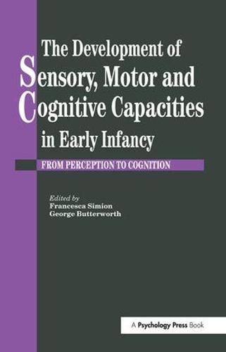 Cover image for The Development Of Sensory, Motor And Cognitive Capacities In Early Infancy: From Sensation To Cognition