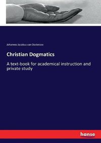 Cover image for Christian Dogmatics: A text-book for academical instruction and private study