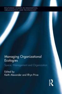 Cover image for Managing Organizational Ecologies: Space, Management, and Organizations