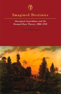 Cover image for Imagined Destinies: Aboriginal Australians and the Doomed Race Theory, 1880-1939