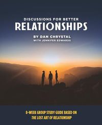 Cover image for Discussions for Better Relationships: 8-Week Group Study Based on The Lost Art of Relationship