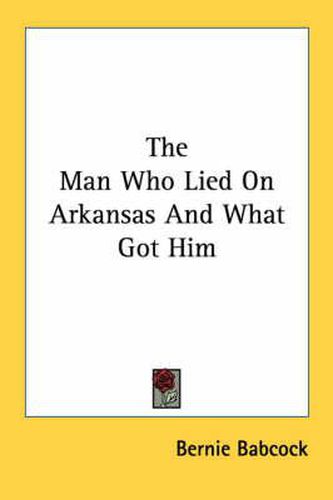 Cover image for The Man Who Lied on Arkansas and What Got Him