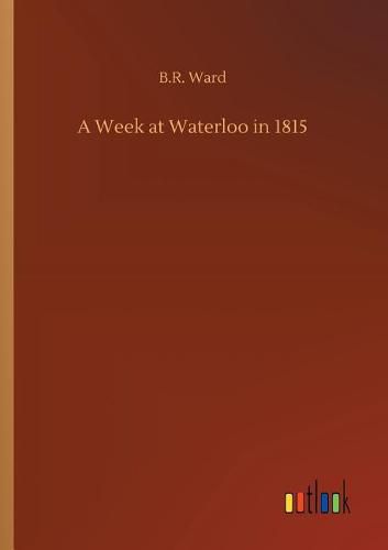 A Week at Waterloo in 1815