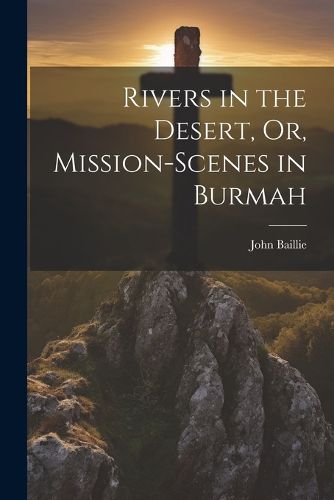 Rivers in the Desert, Or, Mission-Scenes in Burmah