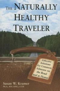 Cover image for The Naturally Healthy Traveler: Effective Solutions for Common Ailments on the Road and at Home