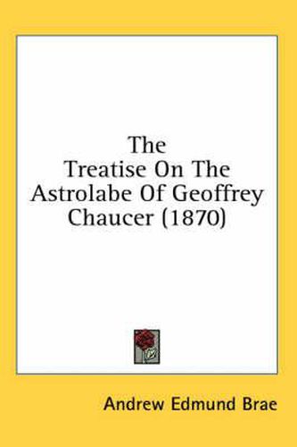 Cover image for The Treatise on the Astrolabe of Geoffrey Chaucer (1870)