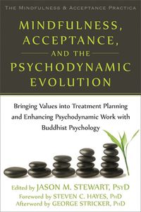 Cover image for Mindfulness, Acceptance, and the Psychodynamic Evolution: Bringing Values into Treatment Planning and Enhancing Psychodynamic Work with Buddhist Psychology