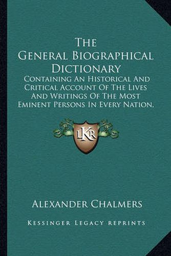 Cover image for The General Biographical Dictionary: Containing an Historical and Critical Account of the Lives and Writings of the Most Eminent Persons in Every Nation, Particularly the British and Irish V30