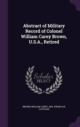 Cover image for Abstract of Military Record of Colonel William Carey Brown, U.S.A., Retired